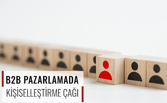B2B Pazarlamada Kişiselleştirme Çağı